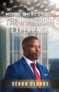 Making America Great: The Immigrant Experience di Sekou Clarke edito da BookBaby