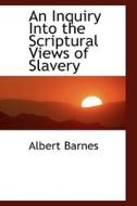An Inquiry Into The Scriptural Views Of Slavery di Albert Barnes edito da Bibliolife