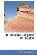 The Religion Of Babylonia And Assyria di Jastrow Morris edito da Bibliolife