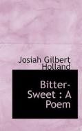 Bitter-sweet di Josiah Gilbert Holland edito da Bibliolife