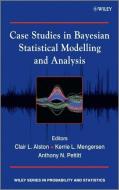 Case Studies in Bayesian Statistical Modelling and Analysis di Clair L. Alston edito da Wiley-Blackwell