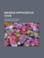 Magnus Hippocratus Cous; Notationibus Explicatus di Prosperus Martianus edito da Rarebooksclub.com