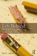 Left Behind: The Public Education Crisis in the United States di Paul L. (University of Connecticut Jalbert edito da Taylor & Francis Ltd