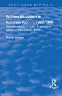 Women Musicians in Victorian Fiction, 1860-1900: Representations of Music, Science and Gender in the Leisured Home di Phyllis Weliver edito da Taylor & Francis Ltd