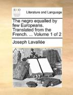 The Negro Equalled By Few Europeans. Translated From The French. ... Volume 1 Of 2 di Joseph Lavalle edito da Gale Ecco, Print Editions