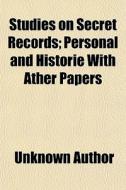 Studies On Secret Records; Personal And Historie With Ather Papers di Unknown Author, Thomas de Quincey edito da General Books Llc