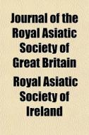 Journal Of The Royal Asiatic Society Of Great Britain di Royal Asiatic Society of Ireland edito da General Books Llc