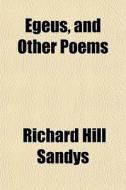 Egeus, And Other Poems di Richard Hill Sandys edito da General Books Llc