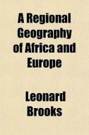 A Regional Geography Of Africa And Europ di Leonard Brooks edito da General Books
