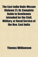 The East India Vade-mecum Volume 2 ; Or di Thomas Williamson edito da General Books