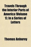 Travels Through The Interior Parts Of Am di Thomas Anburey edito da General Books