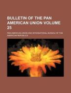 Bulletin of the Pan American Union Volume 25 di Pan American Union edito da Rarebooksclub.com
