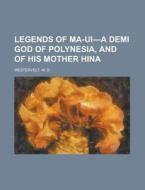 Legends Of Ma-ui-a Demi God Of Polynesia di W. D. Westervelt edito da Rarebooksclub.com