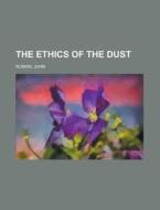 The Ethics Of The Dust di John Ruskin edito da Rarebooksclub.com