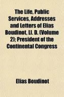 The Life, Public Services, Addresses And di Elias Boudinot edito da General Books