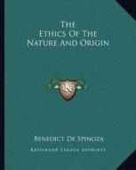 The Ethics of the Nature and Origin di Benedict de Spinoza edito da Kessinger Publishing