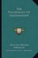The Psychology of Salesmanship di William Walker Atkinson edito da Kessinger Publishing