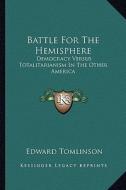 Battle for the Hemisphere: Democracy Versus Totalitarianism in the Other America di Edward Tomlinson edito da Kessinger Publishing