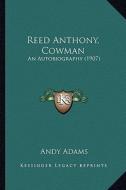 Reed Anthony, Cowman: An Autobiography (1907) an Autobiography (1907) di Andy Adams edito da Kessinger Publishing