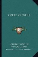Opere V7 (1831) di Johann Joachim Winckelmann edito da Kessinger Publishing