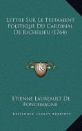 Lettre Sur Le Testament Politique Du Cardinal de Richelieu (1764) di Etienne Laureault De Foncemagne edito da Kessinger Publishing