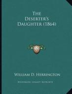 The Deserter's Daughter (1864) di William D. Herrington edito da Kessinger Publishing