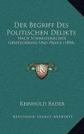 Der Begriff Des Politischen Delikts: Nach Schweizerischer Gesetzgebung Und Praxis (1894) di Reinhold Bader edito da Kessinger Publishing