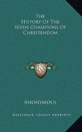 The History of the Seven Champions of Christendom di Anonymous edito da Kessinger Publishing