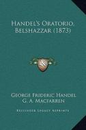 Handel's Oratorio, Belshazzar (1873) di George Frideric Handel edito da Kessinger Publishing