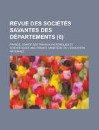Revue Des Soci&#233 (6); T&#233s Savantes Des D&#233partements di France Comit Scientifiques edito da General Books Llc