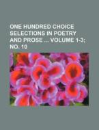 One Hundred Choice Selections in Poetry and Prose Volume 1-3; No. 10 di Books Group edito da Rarebooksclub.com