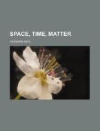 Space, Time, Matter di Hermann Weyl edito da Rarebooksclub.com