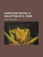 Christian Poetry, a Selection by E. Farr di Robert Montgomery edito da Rarebooksclub.com