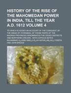 History of the Rise of the Mahomedan Power in India, Till the Year A.D. 1612; To Which Is Added an Account of the Conquest, by the Kings of Hydrabad, di Muhammad Q. Firista edito da Rarebooksclub.com