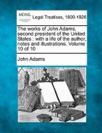 The Works Of John Adams, Second Presiden di John Adams edito da Gale Ecco, Making of Modern Law