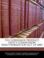 The Consumer Product Safety Commission Reauthorization Act Of 2003 edito da Bibliogov