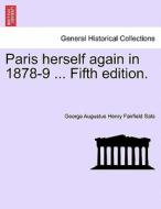 Paris Herself Again In 1878-9 ... Fifth Edition. di George Augustus Henry Fairfield Sala edito da British Library, Historical Print Editions