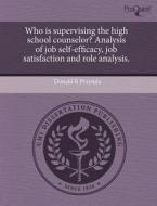 Who Is Supervising The High School Counselor? Analysis Of Job Self-efficacy, Job Satisfaction And Role Analysis. di Donald R Przytula edito da Proquest, Umi Dissertation Publishing