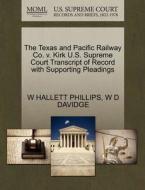 The Texas And Pacific Railway Co. V. Kirk U.s. Supreme Court Transcript Of Record With Supporting Pleadings di W Hallett Phillips, W D Davidge edito da Gale, U.s. Supreme Court Records