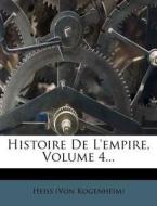 Histoire De L'empire, Volume 4... di Heiss (Von Kogenheim) edito da Nabu Press