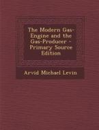 The Modern Gas-Engine and the Gas-Producer di Arvid Michael Levin edito da Nabu Press