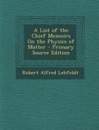 A List of the Chief Memoirs on the Physics of Matter di Robert Alfred Lehfeldt edito da Nabu Press