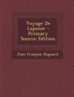 Voyage de Laponie - Primary Source Edition di Jean Francois Regnard edito da Nabu Press