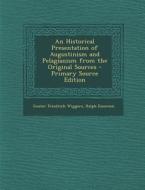 An Historical Presentation of Augustinism and Pelagianism from the Original Sources - Primary Source Edition di Gustav Friedrich Wiggers, Ralph Emerson edito da Nabu Press