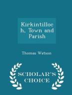 Kirkintilloch, Town And Parish - Scholar's Choice Edition di Thomas Watson edito da Scholar's Choice