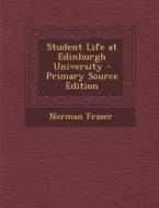 Student Life at Edinburgh University di Norman Fraser edito da Nabu Press