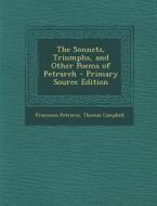 The Sonnets, Triumphs, and Other Poems of Petrarch - Primary Source Edition di Francesco Petrarca, Thomas Campbell edito da Nabu Press