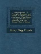Farm Drainage: The Principles, Processes, and Effects of Draining Land with Stones, Wood, Plows, and Open Ditches, and Especially wit di Henry Flagg French edito da Nabu Press