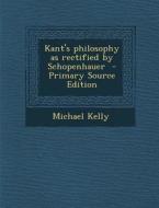 Kant's Philosophy as Rectified by Schopenhauer di Michael Kelly edito da Nabu Press