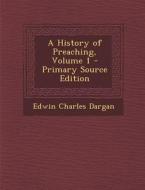 A History of Preaching, Volume 1 - Primary Source Edition di Edwin Charles Dargan edito da Nabu Press